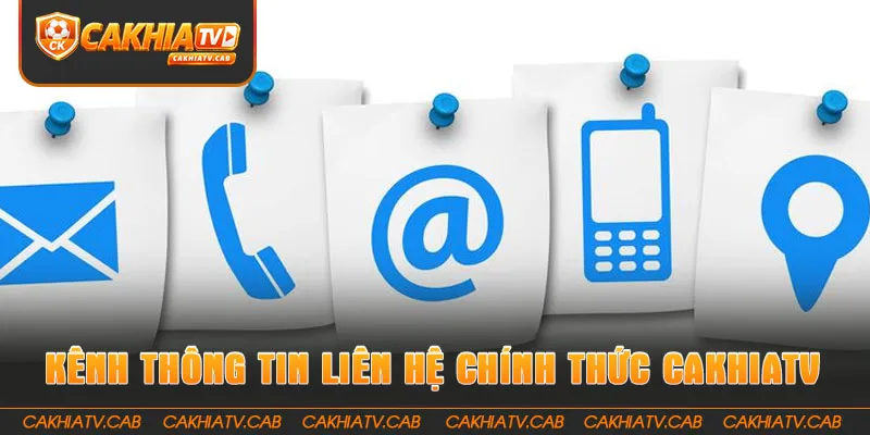 Các kênh Thông tin liên hệ chính thức tại CakhiaTV