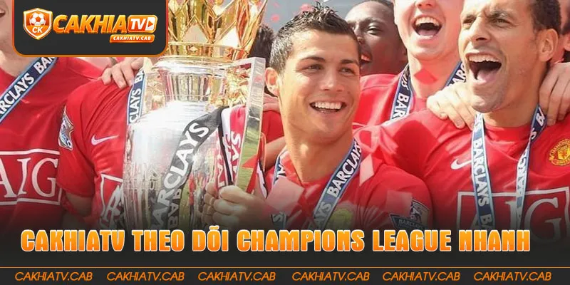 CakhiaTV giúp theo dõi Champions League nhanh và trọn vẹn