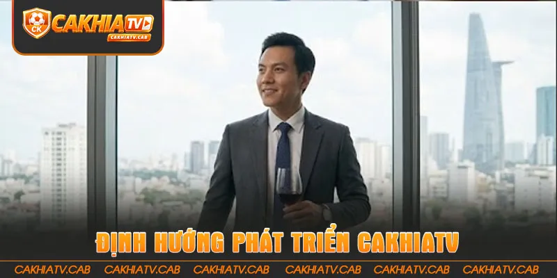 Định hướng phát triển Cakhiatv của CEO Đỗ Hoàng Long