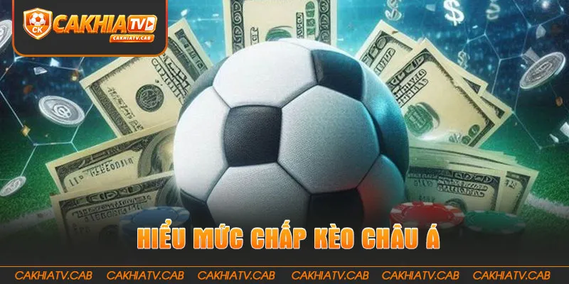 Hiểu mức chấp Kèo Châu Á chỉ trong vài phút