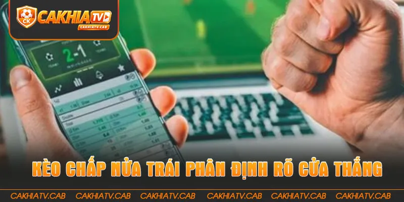 Kèo Chấp Nửa Trái phân định rõ cửa thắng, không hoàn lại