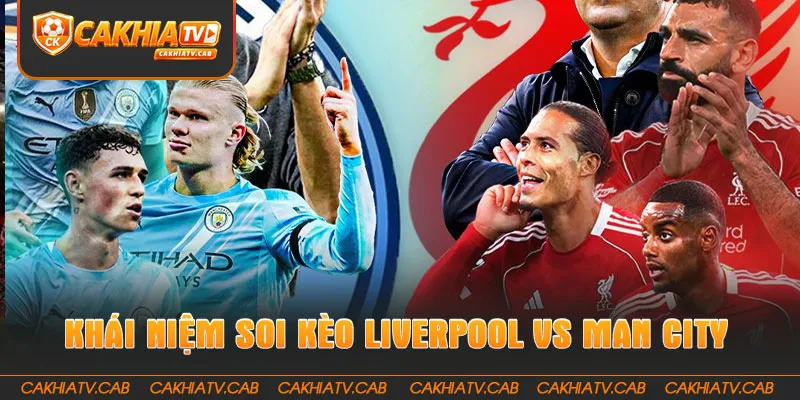 Khái niệm Soi Kèo Liverpool Vs Man City cho người mới