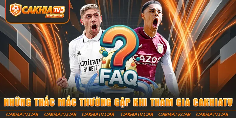 Những thắc mắc thường gặp khi tham gia CakhiaTV