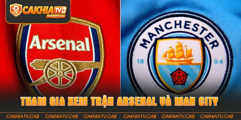 Tham gia xem trận Arsenal và Man City tại CakhiaTV