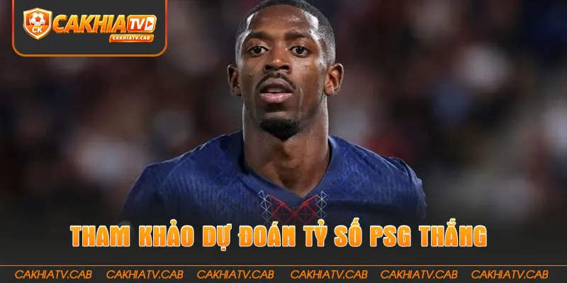 Tham khảo dự đoán tỷ số PSG thắng