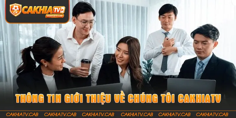 Thông tin Giới thiệu về chúng tôi CakhiaTV
