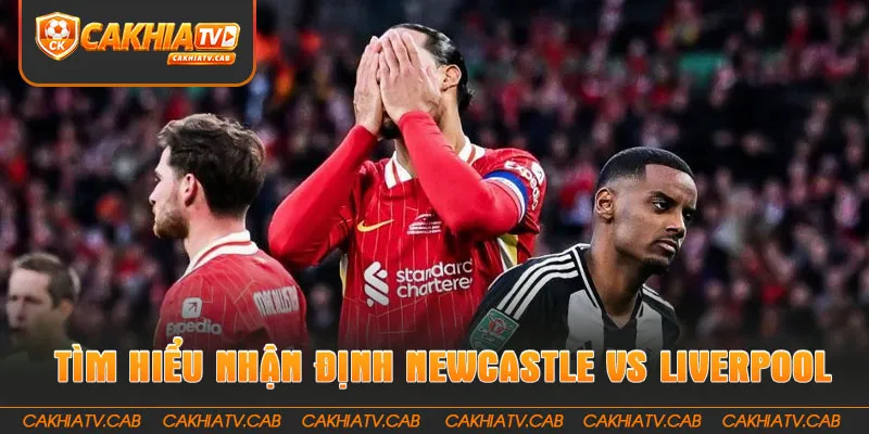 Tìm hiểu Nhận Định Newcastle Vs Liverpool 23 8 2026