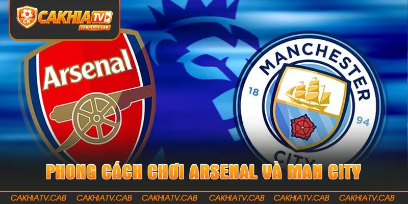 Tìm hiểu phong cách chơi của Arsenal và Man City