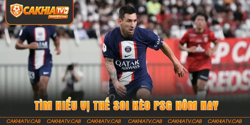 Tìm hiểu vị thế Soi Kèo PSG Hôm Nay